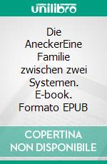 Die AneckerEine Familie zwischen zwei Systemen. E-book. Formato EPUB ebook di Hans Lenz