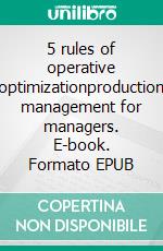 5 rules of operative optimizationproduction management for managers. E-book. Formato EPUB ebook