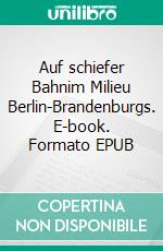 Auf schiefer Bahnim Milieu Berlin-Brandenburgs. E-book. Formato EPUB ebook di Gerd Joe Fes