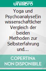 Yoga und PsychoanalyseEin wissenschaftlicher Vergleich der beiden Methoden zur Selbsterfahrung und Wahrheitsfindung. E-book. Formato EPUB ebook