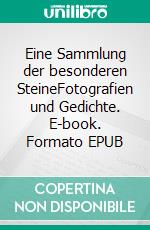 Eine Sammlung der besonderen SteineFotografien und Gedichte. E-book. Formato EPUB ebook