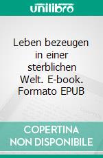 Leben bezeugen in einer sterblichen Welt. E-book. Formato EPUB