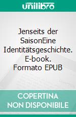 Jenseits der SaisonEine Identitätsgeschichte. E-book. Formato EPUB ebook di Bodo Krüger