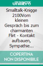 Smalltalk-Knigge 2100Vom kleinen Gespräch bis zum charmanten Flirt - Kontakt aufbauen, Sympathie zeigen, Begehrlichkeit wecken. E-book. Formato EPUB ebook