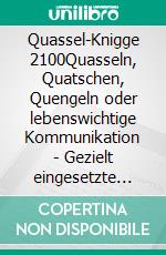 Quassel-Knigge 2100Quasseln, Quatschen, Quengeln oder lebenswichtige Kommunikation - Gezielt eingesetzte Rhetorik - Aussagekräftiges Profil zeigen. E-book. Formato EPUB ebook