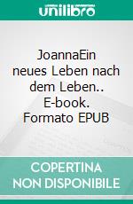 JoannaEin neues Leben nach dem Leben.. E-book. Formato EPUB ebook di Jan Otrysko