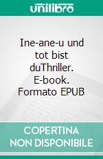 Ine-ane-u und tot bist duThriller. E-book. Formato EPUB ebook