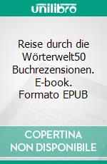 Reise durch die Wörterwelt50 Buchrezensionen. E-book. Formato EPUB ebook