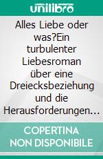 Alles Liebe oder was?Ein turbulenter Liebesroman über eine Dreiecksbeziehung und die Herausforderungen des Erwachsenwerdens. E-book. Formato EPUB ebook di Wolfgang v. Alt-Stutterheim