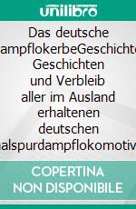 Das deutsche DampflokerbeGeschichte, Geschichten und Verbleib aller im Ausland erhaltenen deutschen Normalspurdampflokomotiven. E-book. Formato EPUB ebook di Bastian Königsmann