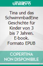 Tina und das SchwimmbadEine Geschichte für Kinder von 3 bis 7 Jahren. E-book. Formato EPUB ebook di Anja Ursula Kayser