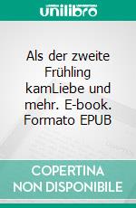 Als der zweite Frühling kamLiebe und mehr. E-book. Formato EPUB ebook