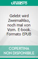 Gelebt wird ZweimalAlso, noch mal von Vorn. E-book. Formato EPUB ebook