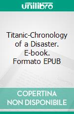 Titanic-Chronology of a Disaster. E-book. Formato EPUB ebook di Norbert Zimmermann