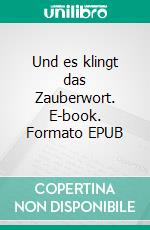 Und es klingt das Zauberwort. E-book. Formato EPUB ebook