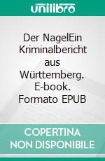 Der NagelEin Kriminalbericht aus Württemberg. E-book. Formato EPUB