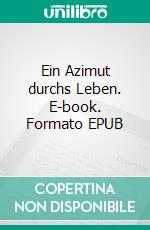 Ein Azimut durchs Leben. E-book. Formato EPUB ebook