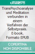 TransPsychoanalyse und Meditation verbunden in einem Verfahren der Selbstpraxis. E-book. Formato EPUB ebook di Günter von Hummel