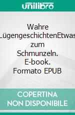 Wahre LügengeschichtenEtwas zum Schmunzeln. E-book. Formato EPUB ebook