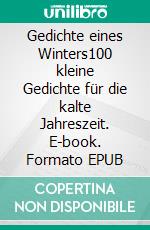 Gedichte eines Winters100 kleine Gedichte für die kalte Jahreszeit. E-book. Formato EPUB ebook di Richard Meerlicht