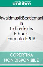 UrwaldmusikBeatlemania in Lichterfelde. E-book. Formato EPUB ebook di Peter Scheel