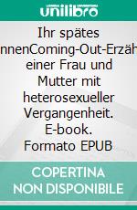Ihr spätes ErkennenComing-Out-Erzählung einer Frau und Mutter mit heterosexueller Vergangenheit. E-book. Formato EPUB ebook