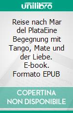 Reise nach Mar del PlataEine Begegnung mit Tango, Mate und der Liebe. E-book. Formato EPUB ebook di Josef Rupp