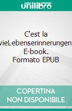 C'est la vieLebenserinnerungen. E-book. Formato EPUB ebook