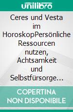 Ceres und Vesta im HoroskopPersönliche Ressourcen nutzen, Achtsamkeit und Selbstfürsorge leben. E-book. Formato EPUB