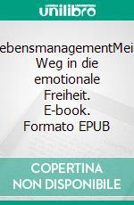 LebensmanagementMein Weg in die emotionale Freiheit. E-book. Formato EPUB ebook di Erika Götz