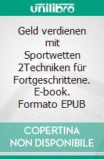 Geld verdienen mit Sportwetten 2Techniken für Fortgeschrittene. E-book. Formato EPUB ebook di Lorenz Laplace