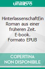 HinterlassenschaftEin Roman aus einer früheren Zeit. E-book. Formato EPUB ebook