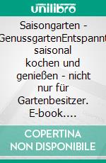 Saisongarten - GenussgartenEntspannt saisonal kochen und genießen - nicht nur für Gartenbesitzer. E-book. Formato EPUB ebook di Sigrid Kapovic