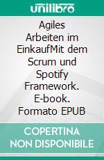 Agiles Arbeiten im EinkaufMit dem Scrum und Spotify Framework. E-book. Formato EPUB ebook