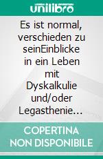 Es ist normal, verschieden zu seinEinblicke in ein Leben mit Dyskalkulie und/oder Legasthenie anhand von 30 Biografien. E-book. Formato EPUB ebook