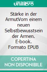 Stärke in der ArmutVom einem neuen Selbstbewusstsein der Armen. E-book. Formato EPUB ebook