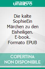 Die kalte SophieEin Märchen zu den Eisheiligen. E-book. Formato EPUB ebook