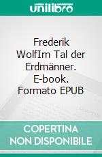 Frederik WolfIm Tal der Erdmänner. E-book. Formato EPUB ebook di Hannelore Deinert