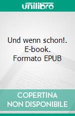 Und wenn schon!. E-book. Formato EPUB ebook