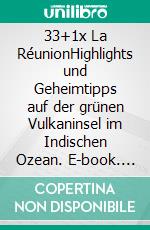 33+1x La RéunionHighlights und Geheimtipps auf der grünen Vulkaninsel im Indischen Ozean. E-book. Formato EPUB ebook