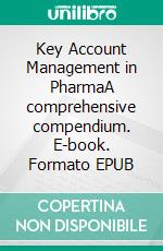 Key Account Management in PharmaA comprehensive compendium. E-book. Formato EPUB ebook di Hanno Wolfram