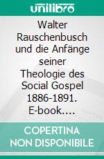 Walter Rauschenbusch und die Anfänge seiner Theologie des Social Gospel 1886-1891. E-book. Formato EPUB