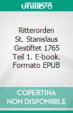 Ritterorden St. Stanislaus Gestiftet 1765 Teil 1. E-book. Formato EPUB ebook di Henry Neumüller