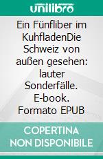 Ein Fünfliber im KuhfladenDie Schweiz von außen gesehen: lauter Sonderfälle. E-book. Formato EPUB ebook