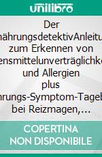 Der ErnährungsdetektivAnleitung zum Erkennen von Lebensmittelunverträglichkeiten und Allergien plus Ernährungs-Symptom-Tagebuch, bei Reizmagen, Colitis, Reizdarm, Morbus Crohn und Leaky Gut. E-book. Formato EPUB ebook