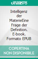 Intelligenz der MaterieEine Frage der Definition. E-book. Formato EPUB ebook di Günter Hiller