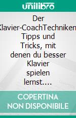 Der Klavier-CoachTechniken, Tipps und Tricks, mit denen du besser Klavier spielen lernst. E-book. Formato EPUB ebook