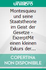 Montesquieu und seine Staatstheorie im Geist der Gesetze - ExzerptMit einen kleinen Exkurs der Gewaltenteilungslehre. E-book. Formato EPUB ebook