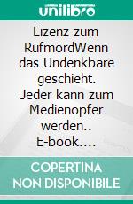 Lizenz zum RufmordWenn das Undenkbare geschieht. Jeder kann zum Medienopfer werden.. E-book. Formato EPUB ebook