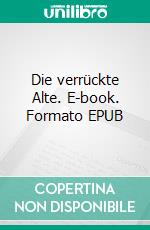 Die verrückte Alte. E-book. Formato EPUB ebook